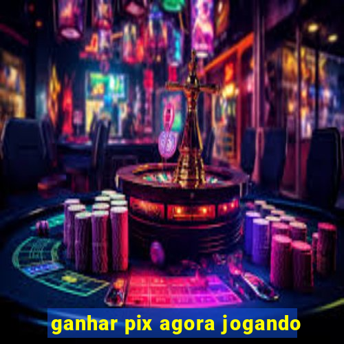 ganhar pix agora jogando